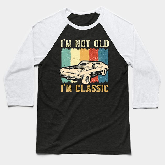 I'm Not Old I'm Classic Funny Car Graphi Gift For Men Women Baseball T-Shirt by tearbytea